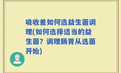 吸收差如何选益生菌调理(如何选择适当的益生菌？调理肠胃从选菌开始)