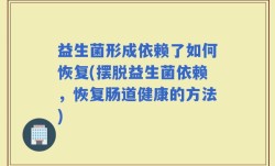 益生菌形成依赖了如何恢复(摆脱益生菌依赖，恢复肠道健康的方法)