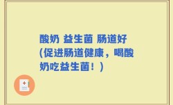酸奶 益生菌 肠道好(促进肠道健康，喝酸奶吃益生菌！)