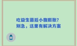 吃益生菌后小腹膨胀？别急，这里有解决方案