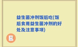益生菌冲剂饭后吃(饭后食用益生菌冲剂的好处及注意事项)