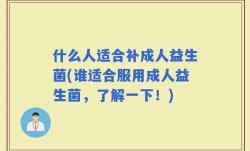 什么人适合补成人益生菌(谁适合服用成人益生菌，了解一下！)