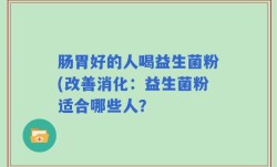 肠胃好的人喝益生菌粉(改善消化：益生菌粉适合哪些人？