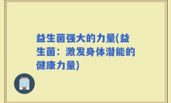 益生菌强大的力量(益生菌：激发身体潜能的健康力量)