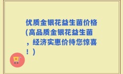 优质金银花益生菌价格(高品质金银花益生菌，经济实惠价待您惊喜！)