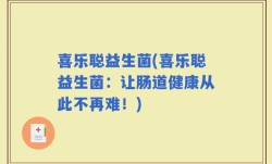 喜乐聪益生菌(喜乐聪益生菌：让肠道健康从此不再难！)