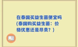 在泰国买益生菌便宜吗(泰国购买益生菌：价格优惠还是昂贵？)