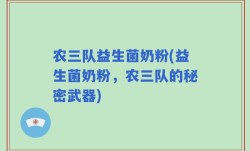 农三队益生菌奶粉(益生菌奶粉，农三队的秘密武器)