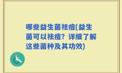 哪些益生菌祛痘(益生菌可以祛痘？详细了解这些菌种及其功效)
