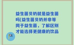 益生菌贝奶就是益生菌吗(益生菌贝奶并非等同于益生菌，了解区别才能选择更健康的饮品