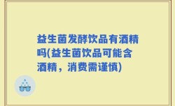 益生菌发酵饮品有酒精吗(益生菌饮品可能含酒精，消费需谨慎)