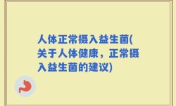 人体正常摄入益生菌(关于人体健康，正常摄入益生菌的建议)