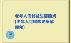 老年人便秘益生菌酸奶(老年人可喝酸奶缓解便秘)