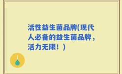 活性益生菌品牌(现代人必备的益生菌品牌，活力无限！)