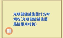 光明健能益生菌什么时候吃(光明健能益生菌最佳服用时机)