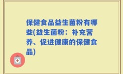保健食品益生菌粉有哪些(益生菌粉：补充营养、促进健康的保健食品)
