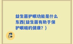 益生菌护眼功能是什么东西(益生菌有助于保护眼睛的健康？)