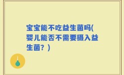 宝宝能不吃益生菌吗(婴儿能否不需要摄入益生菌？)