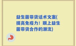益生菌带货话术文案(提高免疫力！跟上益生菌带货合作的潮流)