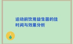 运动前饮用益生菌的佳时间与效果分析