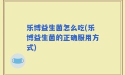 乐博益生菌怎么吃(乐博益生菌的正确服用方式)