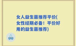 女人益生菌推荐平价(女性经期必备！平价好用的益生菌推荐)