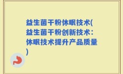 益生菌干粉休眠技术(益生菌干粉创新技术：休眠技术提升产品质量)