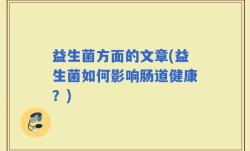 益生菌方面的文章(益生菌如何影响肠道健康？)