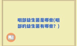 咽部益生菌是哪些(咽部的益生菌有哪些？)