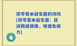 茯苓薏米益生菌的功效(茯苓薏米益生菌：促进肠道健康，增强免疫力)