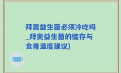 拜奥益生菌必须冷吃吗_拜奥益生菌的储存与食用温度建议)