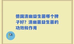 德国清幽益生菌哪个牌子好？清幽菌益生菌的功效和作用