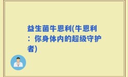益生菌牛恩利(牛恩利：你身体内的超级守护者)
