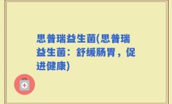 思普瑞益生菌(思普瑞益生菌：舒缓肠胃，促进健康)