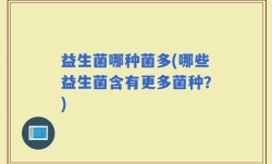 益生菌哪种菌多(哪些益生菌含有更多菌种？)