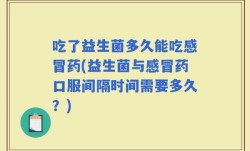 吃了益生菌多久能吃感冒药(益生菌与感冒药口服间隔时间需要多久？)