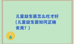 儿童益生菌怎么吃才好(儿童益生菌如何正确食用？)