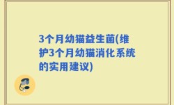 3个月幼猫益生菌(维护3个月幼猫消化系统的实用建议)