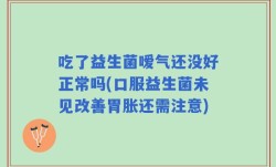 吃了益生菌嗳气还没好正常吗(口服益生菌未见改善胃胀还需注意)