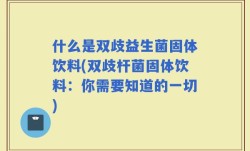 什么是双歧益生菌固体饮料(双歧杆菌固体饮料：你需要知道的一切)
