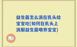 益生菌怎么滴在乳头给宝宝吃(如何在乳头上滴服益生菌喂养宝宝)