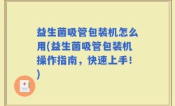 益生菌吸管包装机怎么用(益生菌吸管包装机操作指南，快速上手！)