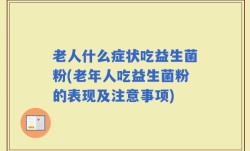 老人什么症状吃益生菌粉(老年人吃益生菌粉的表现及注意事项)