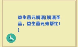 益生菌元解酒(解酒圣品，益生菌元来帮忙！)