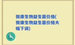 微康生物益生菌价格(微康生物益生菌价格大幅下调)