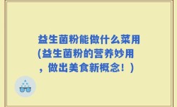 益生菌粉能做什么菜用(益生菌粉的营养妙用，做出美食新概念！)