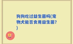 狗狗吃过益生菌吗(宠物犬能否食用益生菌？)