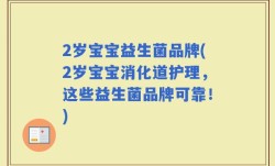 2岁宝宝益生菌品牌(2岁宝宝消化道护理，这些益生菌品牌可靠！)