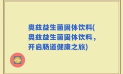 奥兹益生菌固体饮料(奥兹益生菌固体饮料，开启肠道健康之旅)