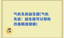 气机先森益生菌(气机先森：益生菌可以帮助改善肠道健康)